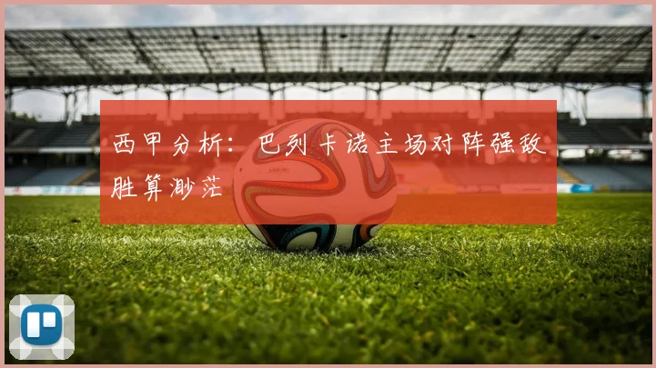 西甲分析：巴列卡诺主场对阵强敌胜算渺茫