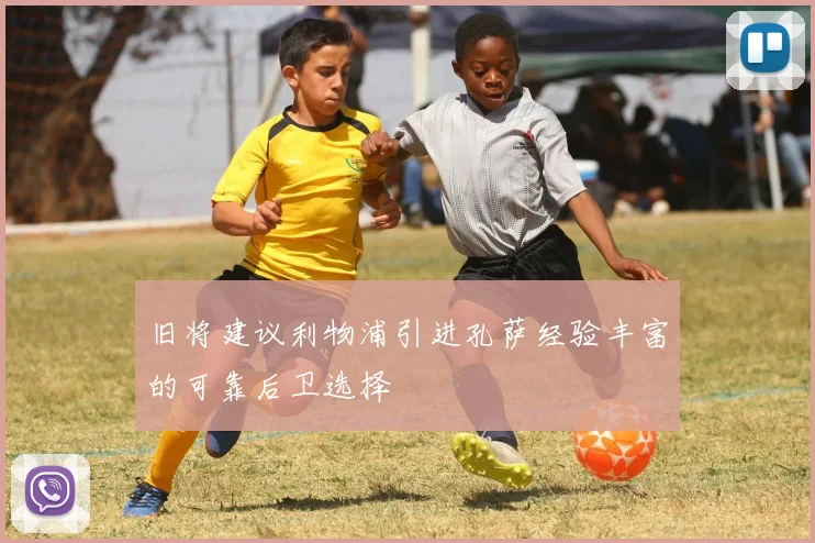 旧将建议利物浦引进孔萨经验丰富的可靠后卫选择