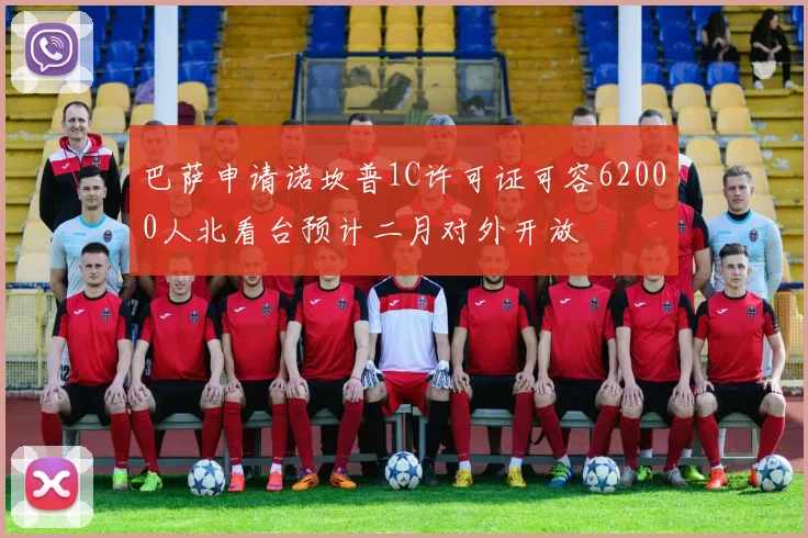 巴萨申请诺坎普1C许可证可容62000人北看台预计二月对外开放